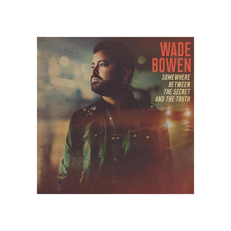 WADE BOWEN - Somewhere Between The Secret And The Truth